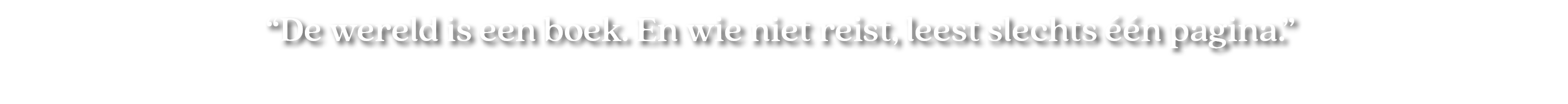 “De wereld is een boek. En wie niet reist, leest slechts  n pagina.” 